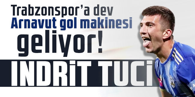 Trabzonspor’a dev Arnavut gol makinesi geliyor!