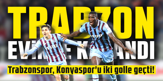 Trabzonspor, Konyaspor'u iki golle geçti!