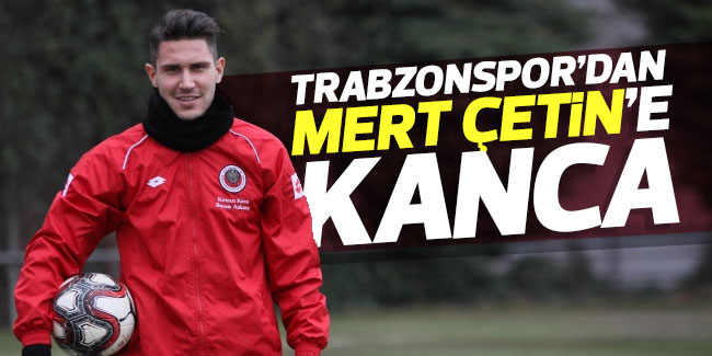 Trabzonspor Mert Çetin için yeniden devrede