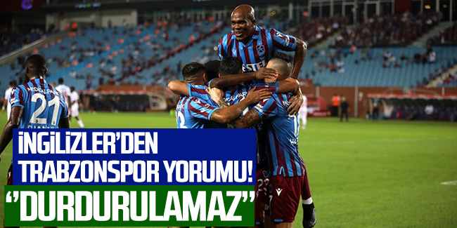 İngilizlerden Trabzonspor yorumu: Durdurulamaz!
