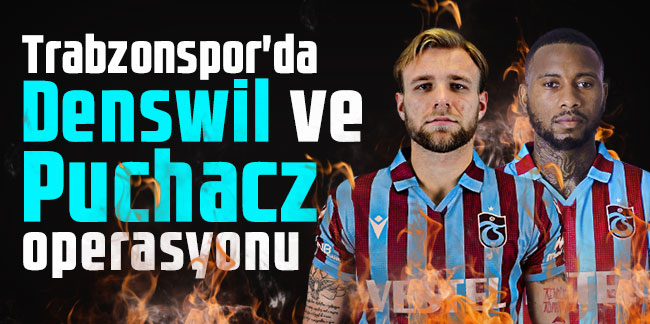 Trabzonspor'da Denswil ve Puchacz operasyonu