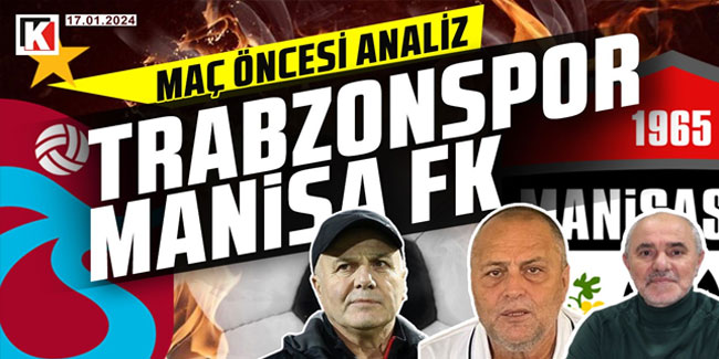 Trabzonspor - Manisa FK maç öncesi analiz