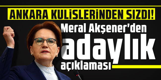 Ankara kulislerinden sızdı! Meral Akşener'den adaylık açıklaması
