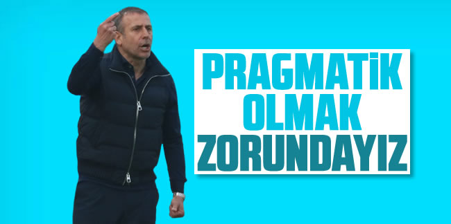 Abdullah Avcı'dan galibiyet sonrası itiraf! "Pragmatik olmak zorundayız"