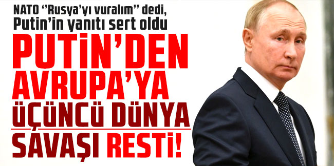 Putin'den Avrupa'ya üçüncü dünya savaşı resti!