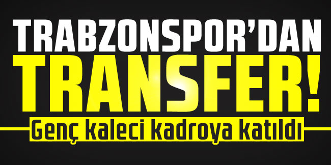 Trabzonspor'dan transfer! Genç kaleci kadroya katıldı