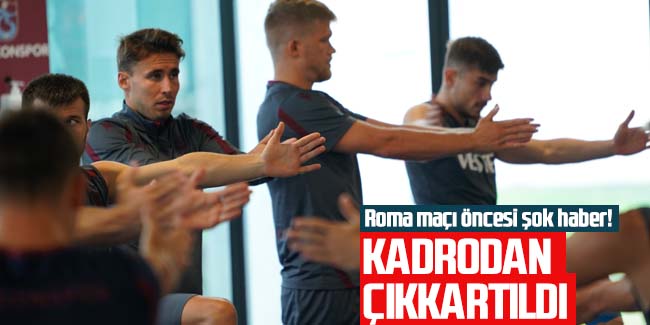 Trabzonspor'da Roma maçı öncesi şok haber! Kadrodan çıkarıldı...