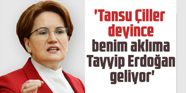 'Çiller deyince benim aklıma Tayyİp Erdoğan geliyor'