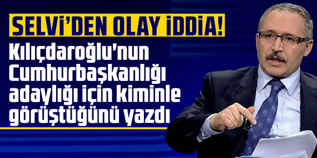 Selvi'den olay iddia: Kılıçdaroğlu'nun Cumhurbaşkanlığı adaylığı için kiminle görüştüğünü yazdı