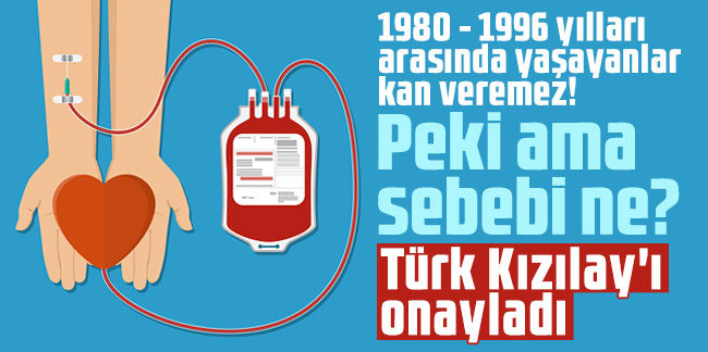 1980 - 1996 yılları arasında yaşayanlar kan veremez! Peki ama sebebi ne? Türk Kızılay'ı onayladı