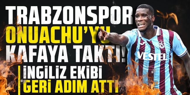 Trabzonspor'da Onuachu gelişmesi! İngiliz ekibi geri adım attı