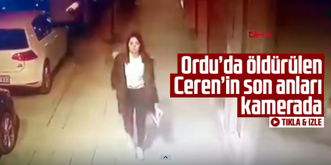 Son dakika haberi: Ordu'da öldürülen Ceren'in son anları kamerada