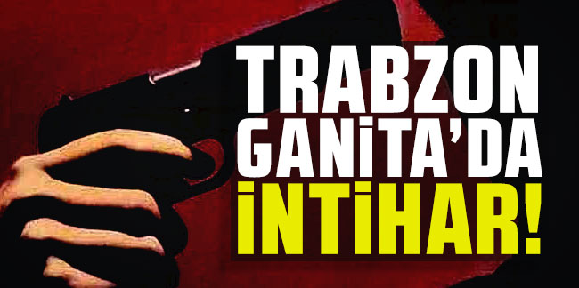 Trabzon Ganita'da intihar girişimi!