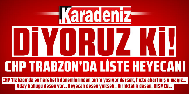 CHP Trabzon’da liste heyecanı