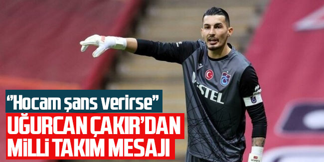 Uğurcan Çakır'dan milli takım mesajı! ''Hocam şans verirse...''