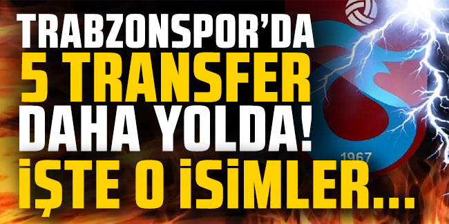 Trabzonspor'da 5 transfer daha yolda! İşte o isimler...