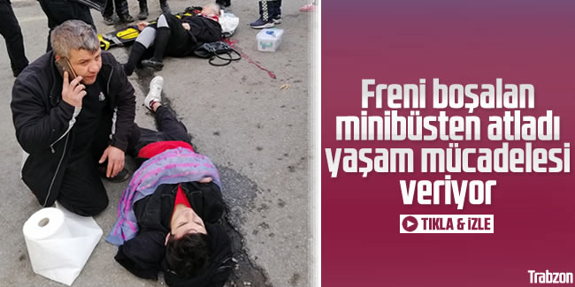 Trabzon'da freni boşalan minibüsten atlayı yaşam mücadelesi veriyor