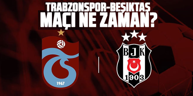 Trabzonspor-Beşiktaş maçı ne zaman?