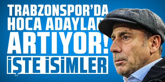 Trabzonspor'da hoca adayları artıyor! İşte isimler