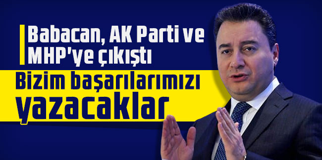 Babacan, AK Parti ve MHP'ye çıkıştı: Bizim başarılarımızı yazacaklar