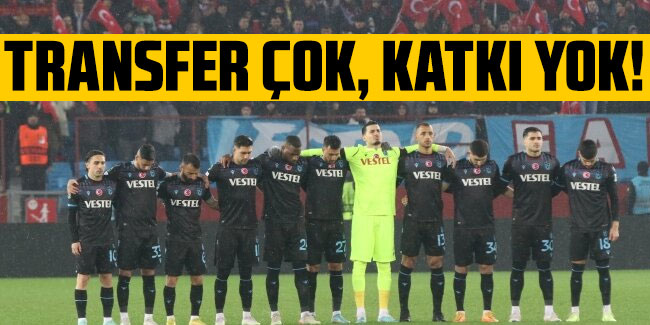 Trabzonspor'da transfer çok, katkı yok!