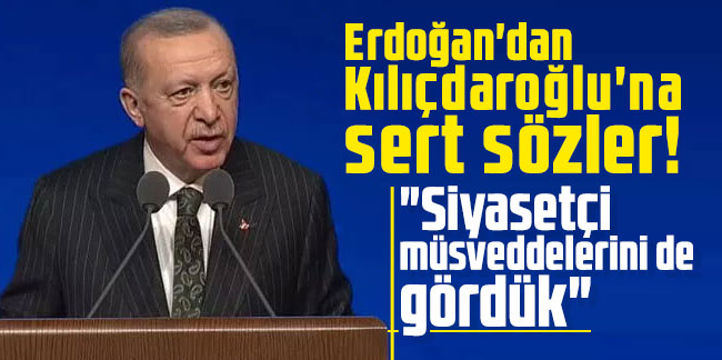 Erdoğan'dan Kılıçdaroğlu'na sert sözler! "Siyasetçi müsveddelerini de gördük"
