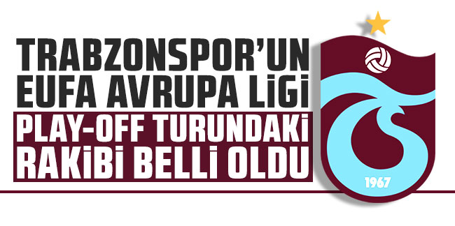 Trabzonspor'un UEFA Avrupa Lig Play-off turundaki rakibi belli oldu!