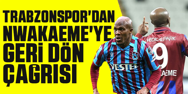 Trabzonspor'dan Nwakaeme'ye geri dön çağrısı