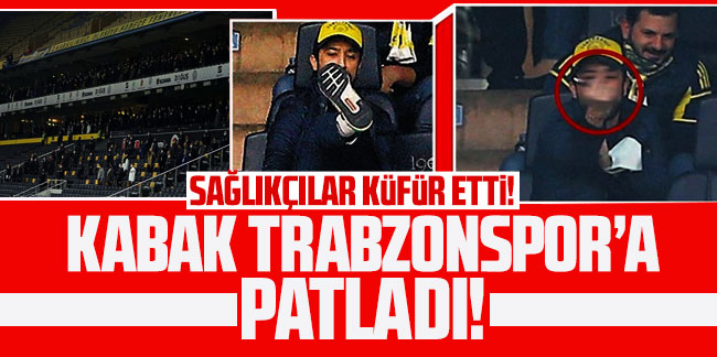 Sağlıkçılar küfür etti! Kabak Trabzonspor’a patladı