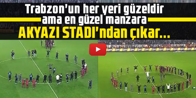 Trabzon'un her yeri güzeldir ama en güzel manzara AKYAZI STADI'ndan çıkar...