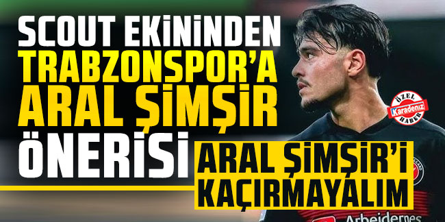 Scout ekibinden Trabzonspor'a Aral Şimşir önerisi