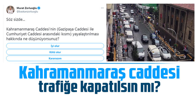 Başkan Zorluoğlu’ndan Kahramanmaraş caddesi trafiğe kapatılsın mı? anketi! Söz sizde...