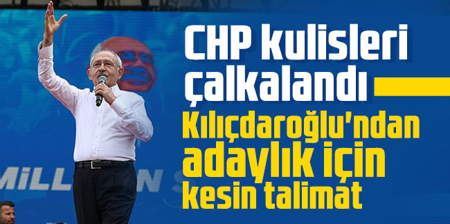 CHP kulisleri çalkalandı: Kılıçdaroğlu'ndan adaylık için kesin talimat