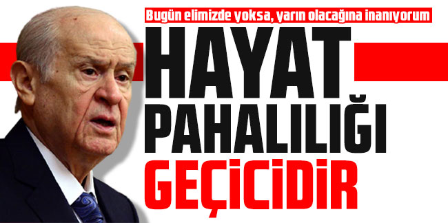 MHP Genel Başkanı Bahçeli: Hayat pahalılığı geçicidir