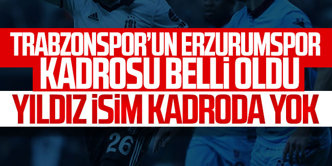 Trabzonspor'un Erzurumspor kamp kadrosu belli oldu