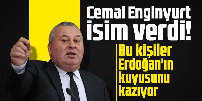Cemal Enginyurt isim verdi! Bu kişiler Erdoğan'ın kuyusunu kazıyor
