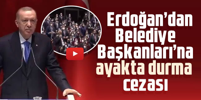 Erdoğan’dan Belediye Başkanları’na ayakta durma cezası