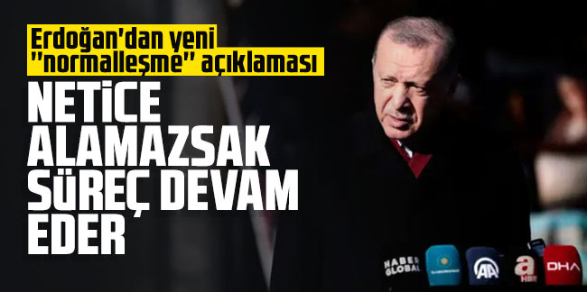 Erdoğan'dan yeni ''normalleşme'' açıklaması