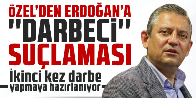 Özel, Erdoğan'ı ''darbecilikle'' suçladı: ''Mali darbe yapmaya çalışıyor''