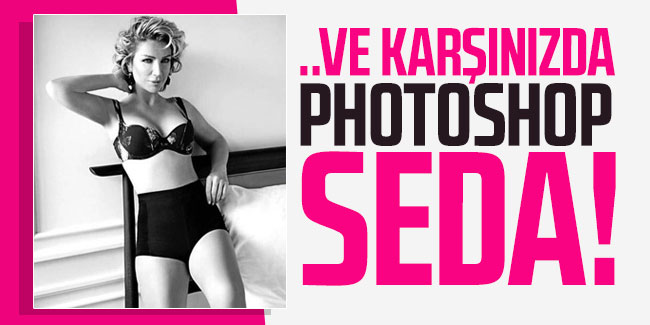 Seda Sayan'ın photoshoplu fotoğrafı olay oldu