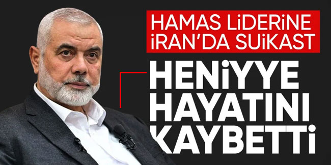 Hamas Lideri Haniye Tahran'da öldürüldü