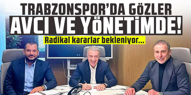 Trabzonspor'da gözler Avcı ve yönetimde! Radikal kararlar bekleniyor...