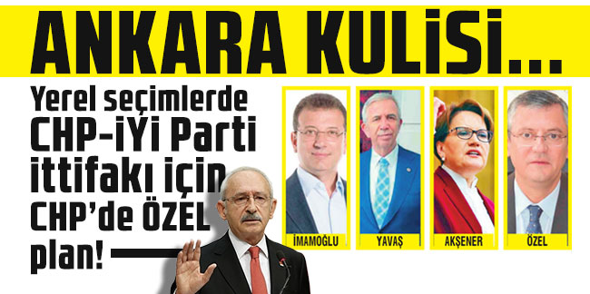 Ankara kulisi... CHP kurultayına doğru... Yerel seçimlerde CHP-İYİ Parti ittifakı için CHP’de ÖZEL plan
