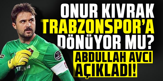 Onur, Trabzonspor'a dönüyor mu? Abdullah Avcı açıkladı!