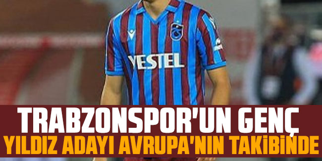 Trabzonspor'un genç yıldız adayı Avrupa'nın takibinde