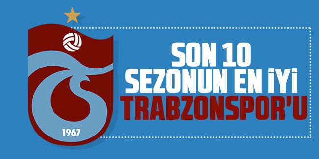 Son 10 sezonun en iyi Trabzonspor'u