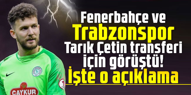 Fenerbahçe ve Trabzonspor Tarık Çetin transferi için görüştü! İşte o açıklama