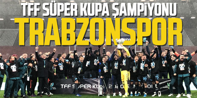 TFF Süper Kupa Şampiyonu Trabzonspor!