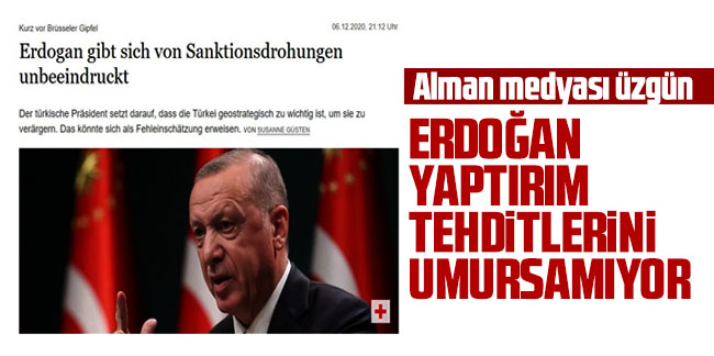 Alman medyası üzgün: Erdoğan yaptırım tehditlerini umursamıyor