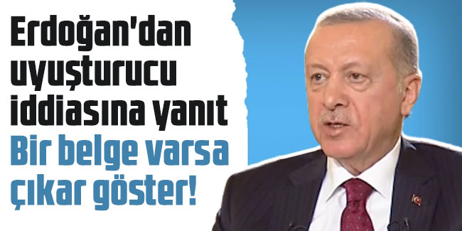 Erdoğan'dan uyuşturucu iddiasına yanıt: Bir belge varsa çıkar göster!